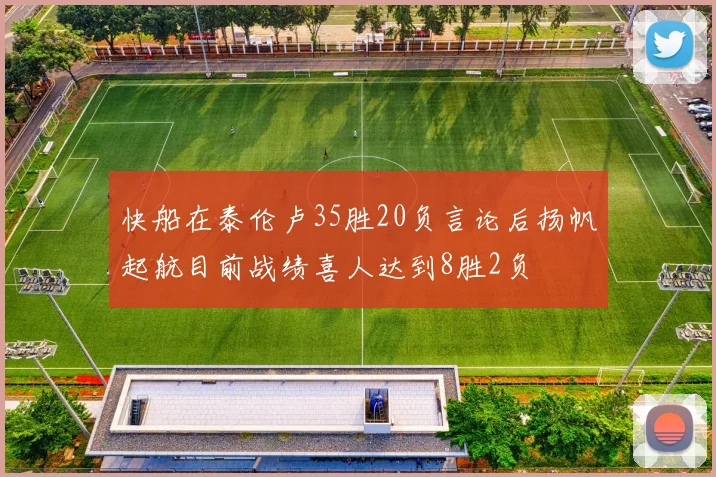 快船在泰伦卢35胜20负言论后扬帆起航目前战绩喜人达到8胜2负
