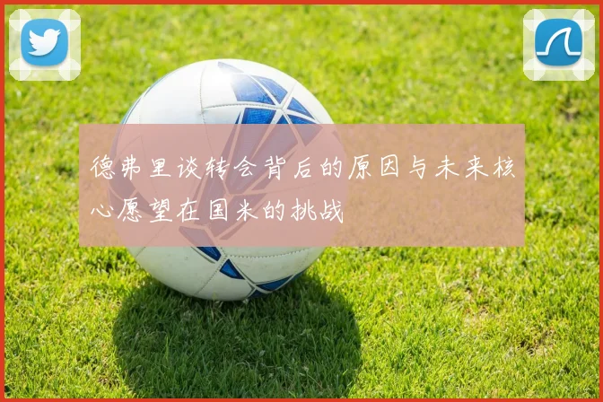 德弗里谈转会背后的原因与未来核心愿望在国米的挑战