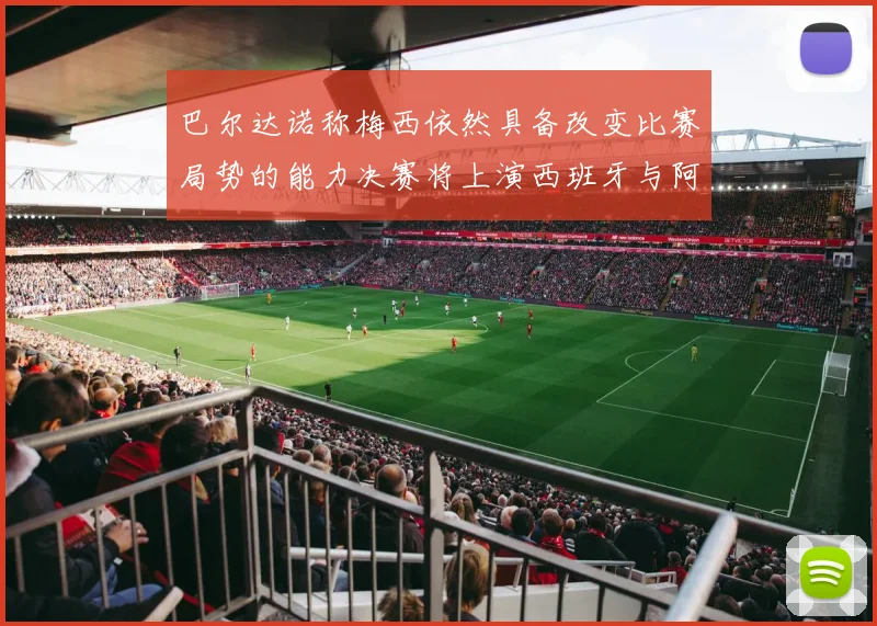 巴尔达诺称梅西依然具备改变比赛局势的能力决赛将上演西班牙与阿根廷对决